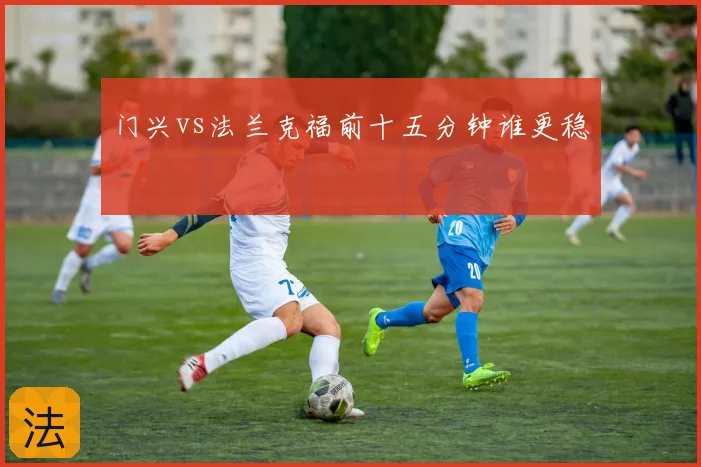 门兴vs法兰克福前十五分钟谁更稳
